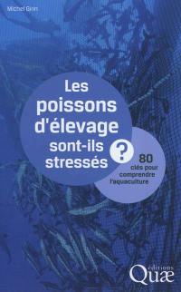 Les poissons d'élevage sont-ils stressés ? : 80 clés pour comprendre l'aquaculture