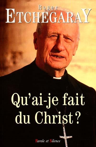 Qu'ai-je fait du Christ ?