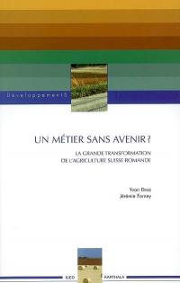 Un métier sans avenir ? : la grande transformation de l'agriculture suisse romande