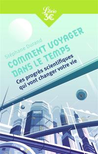 Comment voyager dans le temps : ces progrès scientifiques qui vont changer votre vie