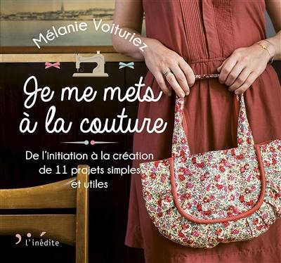 Je me mets à la couture : de l'initiation à la création de 11 projets simples et utiles