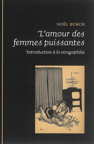 L'amour des femmes puissantes : introduction à la viragophilie