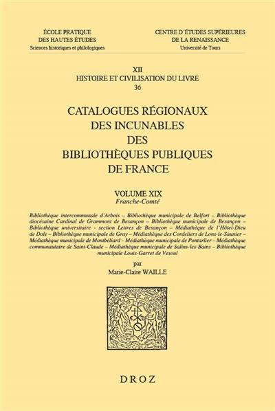 Catalogues régionaux des incunables des bibliothèques publiques de France. Vol. 19. Franche-Comté : Bibliothèque communale d'Arbois, Bibliothèque municipale de Belfort, Bibliothèque diocésaine Cardinal de Grammont de Besançon, Bibliothèque municipale de Besançon (...)