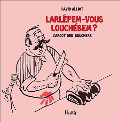 Larlépem-vous louchébem ? : l'argot des bouchers