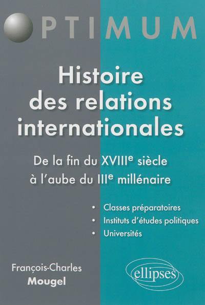 Histoire des relations internationales : de la fin du XVIIIe siècle à l'aube du IIIe millénaire