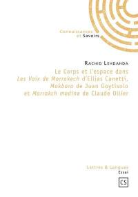 Le corps et l'espace dans Les voix de Marrakech d'Ellias Canetti, Makbara de Juan Goytisolo et Marrakch medine de Claude Ollier