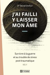 J'ai failli y laisser mon âme : survivre à la guerre et au trouble de stress post-traumatique