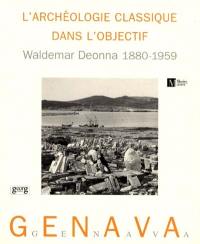 Genava, n° 47. L'archéologie classique dans l'objectif : Waldemar Deonna 1880-1959