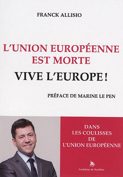 L'Union européenne est morte : vive l'Europe ! : dans les coulisses de l'Union européenne L'Union européenne est morte : vive l'Europe ! : dans les coulisses de l'Union européenne