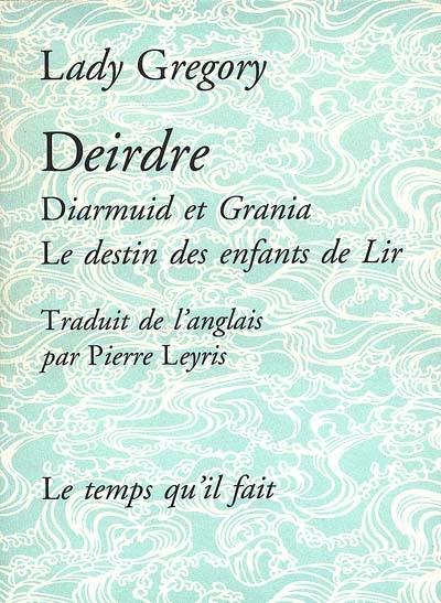 Deirdre. Diarmuid et Grania. Le destin des enfants de Lir