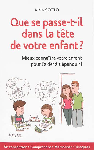 Que se passe-t-il dans la tête de votre enfant ? : mieux connaître votre enfant pour l'aider à s'épanouir !