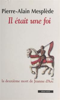 Il était une foi ou La deuxième mort de Jeanne d'Arc