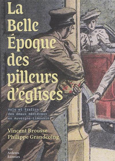 La Belle Epoque des pilleurs d'églises : vols et trafics des émaux médiévaux en Auvergne-Limousin