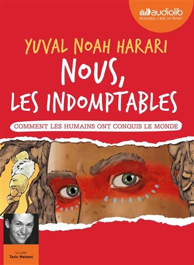 Nous, les indomptables. Comment les humains ont conquis le monde