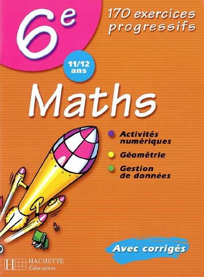 Maths 6e, 11-12 ans : 170 exercices progressifs : avec corrigés