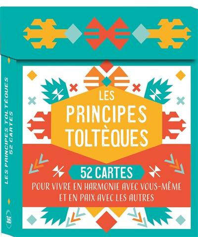 Les principes toltèques : 52 cartes pour vivre en harmonie avec vous-même et en paix avec les autres