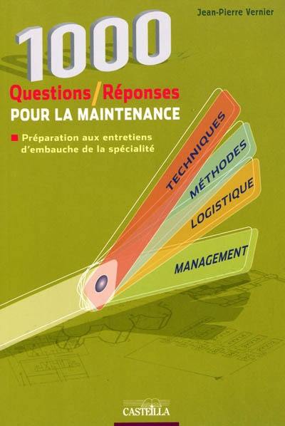 1.000 questions-réponses pour la maintenance : préparation aux entretiens d'embauche de la spécialité du CAP au diplôme d'ingénieur