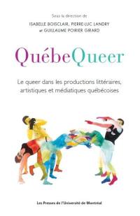 QuébeQueer : le queer dans les productions littéraires, artistiques et médiatiques québécoises