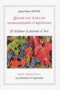 Quand les Anglais vendangeaient l'Aquitaine : d'Aliénor à Jeanne d'Arc