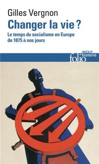 Changer la vie ? : le temps du socialisme en Europe de 1875 à nos jours