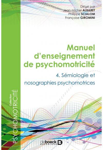 Manuel d'enseignement de psychomotricité. Vol. 4. Sémiologie et nosographies psychomotrices