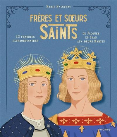 Frères et soeurs saints : 12 fratries extraordinaires de Jacques et Jean aux soeurs Martin