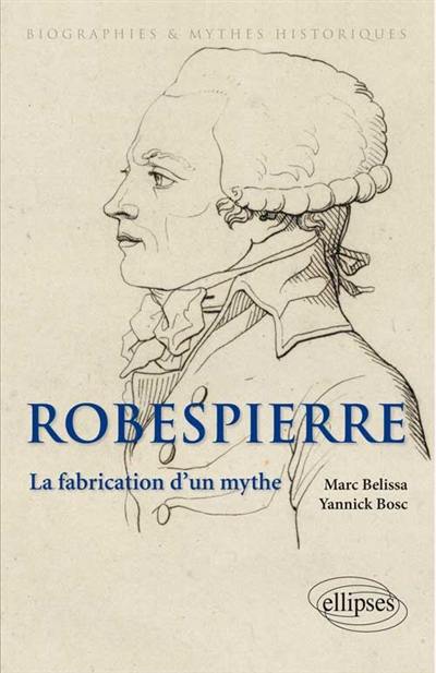 Robespierre : la fabrication d'un mythe