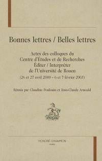 Bonnes lettres-belles lettres : actes des colloques du Centre d'études et de recherches Éditer-interpréter de l'Université de Rouen, 26 et 27 avril 2000, 6 et 7 février 2003