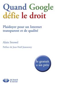 Quand Google défie le droit : plaidoyer pour un Internet transparent et de qualité : le gratuit a un prix