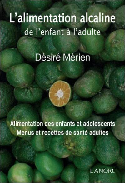 L'alimentation alcaline de l'enfant à l'adulte : alimentation des enfants et adolescents, menus et recettes de santé adultes