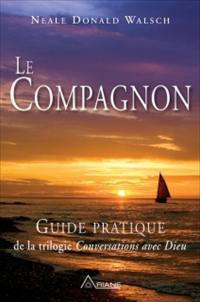 Le compagnon : guide pratique de la trilogie Conversations avec Dieu : un instrument essentiel pour étudier en solo ou en groupe