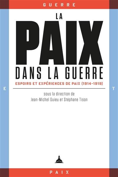 La paix dans la guerre : espoirs et expériences de paix (1914-1919)