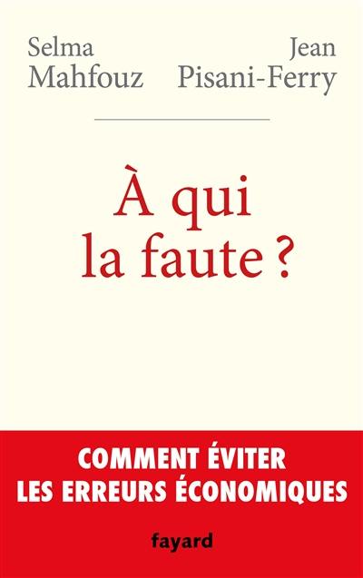 A qui la faute ? : comment éviter les erreurs économiques