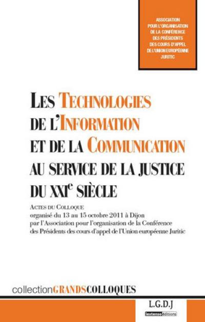 Les technologies de l'information et de la communication au service de la justice du XXIe siècle : actes du colloque organisé du 13 au 15 octobre 2011 à Dijon