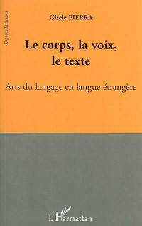 Le corps, la voix, le texte : arts du langage en langue étrangère