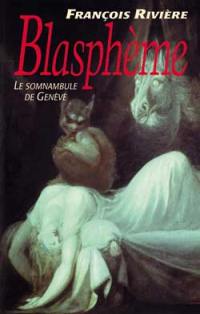 Blasphème. Vol. 1. Le somnambule de Genève