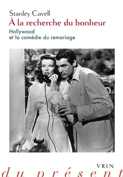 A la recherche du bonheur : Hollywood et la comédie du remariage