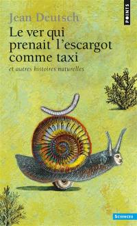 Le ver qui prenait l'escargot comme taxi : et autres histoires naturelles