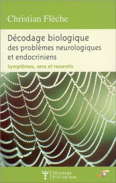 Décodage biologique des problèmes neurologiques et endocriniens : symptômes, sens et ressentis