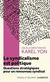 Le syndicalisme est politique : questions stratégiques pour un renouveau syndical