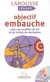 Objectif embauche : avec 100 modèles de CV et de lettres de motivation