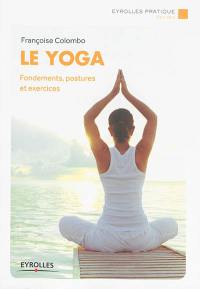 Le yoga : fondements, postures et exercices