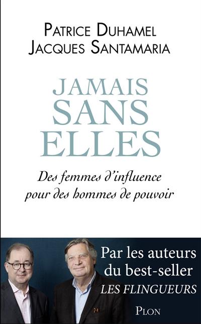 Jamais sans elles : des femmes d'influence pour des hommes de pouvoir