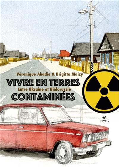 Vivre en terres contaminées : entre Ukraine et Biélorussie