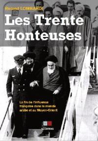 Les trente honteuses : aux origines de la fin de l'influence française dans le monde arabe et au Moyen-Orient : de la fin de la guerre d'Algérie (1962) à la fin de la guerre civile libanaise (1990)