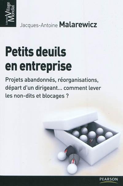 Petits deuils en entreprise : projets abandonnés, réorganisations, départ d'un dirigeant... : comment lever les non-dits et les blocages ?