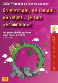 En marchant, en roulant, en naviguant... je suis écomobile ! : un projet pluridisciplinaire pour le primaire et le collège : guide pédagogique