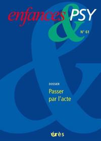 Enfances et psy, n° 61. Passer par l'acte