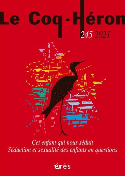 Coq Héron (Le), n° 245. Cet enfant qui nous séduit : séduction et sexualité des enfants en questions