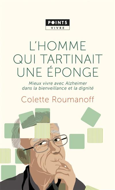 L'homme qui tartinait une éponge : mieux vivre avec Alzheimer dans la bienveillance et la dignité